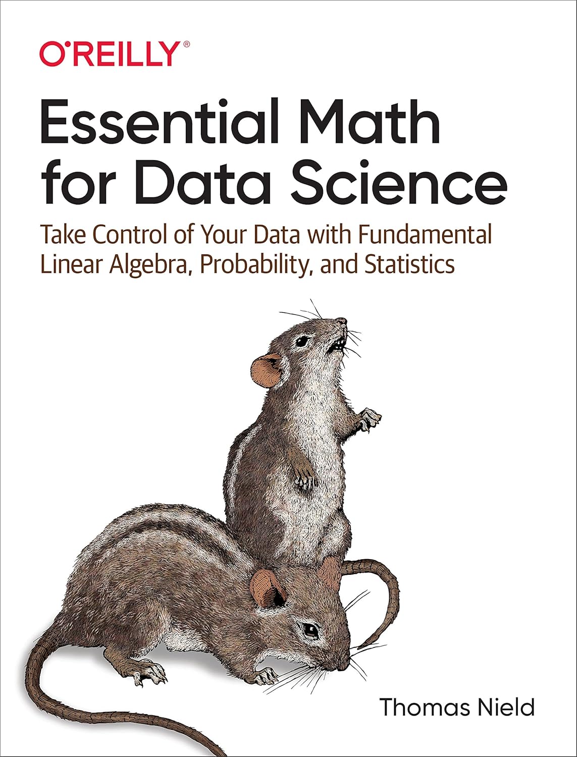 Essential Math for Data Science: Take Control of Your Data with Fundamental Linear Algebra, Probability, and Statistics 1st Edition by Thomas Nield (Author